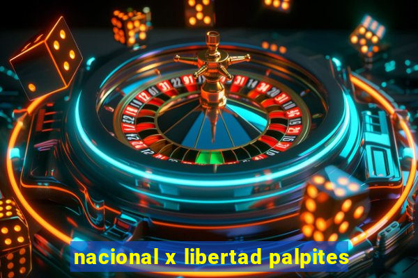 nacional x libertad palpites